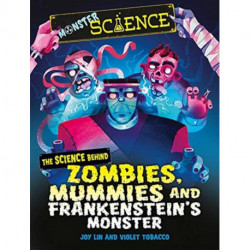 Monster Science: The Science Behind Zombies, Mummies and Frankenstein's Monster