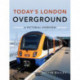 Today's London Overground: A Pictorial Overview: A Pictorial Overview