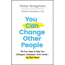You Can Change Other People: The Four Steps to Help Your Colleagues, Employees—Even Family—Up Their Game