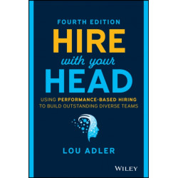 Hire With Your Head: Using Performance-Based Hiring to Build Outstanding Diverse Teams