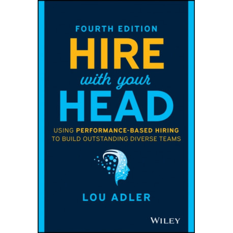 Hire With Your Head: Using Performance-Based Hiring to Build Outstanding Diverse Teams