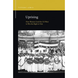Uprising: How Women Used the US West to Win the Right to Vote
