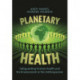 Planetary Health: Safeguarding Human Health and the Environment in the Anthropocene