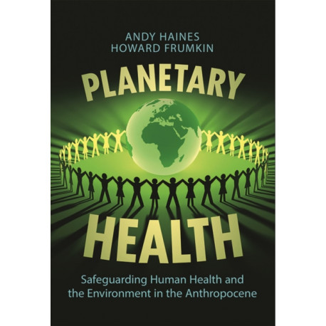 Planetary Health: Safeguarding Human Health and the Environment in the Anthropocene