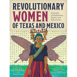 Revolutionary Women of Texas and Mexico: Portraits of Soldaderas, Saints, and Subversives