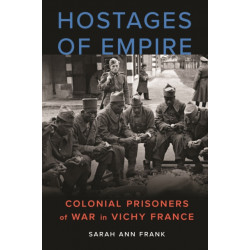 Hostages of Empire: Colonial Prisoners of War in Vichy France