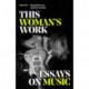 This Woman's Work: Essays on Music