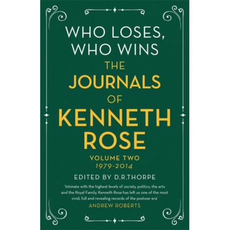 Who Loses, Who Wins: The Journals of Kenneth Rose: Volume Two 1979-2014