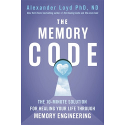 The Memory Code: The 10-minute solution for healing your life through memory engineering