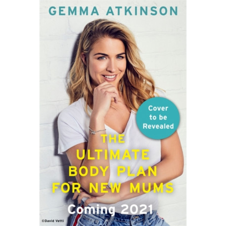 The Ultimate Body Plan for New Mums: 12 Weeks to Finding You Again