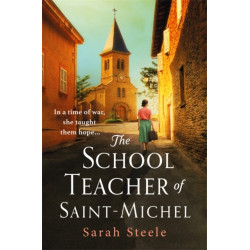 The Schoolteacher of Saint-Michel: inspired by true acts of courage, heartwrenching WW2 historical fiction