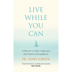 Live While You Can: A Memoir of Faith, Hope and the Power of Acceptance