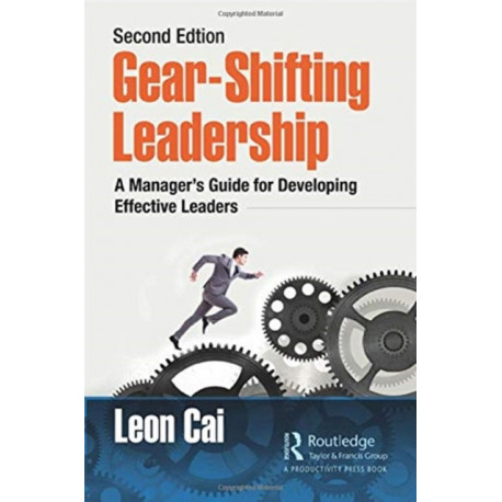 Gear-Shifting Leadership: A Manager’s Guide for Developing Effective Leaders, Second Edition