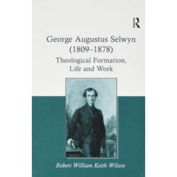 George Augustus Selwyn (1809-1878): Theological Formation, Life and Work