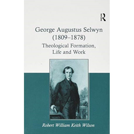 George Augustus Selwyn (1809-1878): Theological Formation, Life and Work