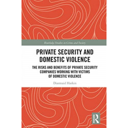 Private Security and Domestic Violence: The Risks and Benefits of Private Security Companies Working With Victims of Domestic Violence