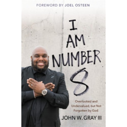 I Am Number 8 : Overlooked and Undervalued, but Not Forgotten by God: Overlooked and Undervalued, but Not Forgotten by God