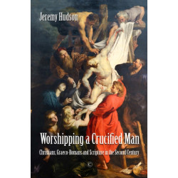Worshipping a Crucified Man: Christians, Graeco-Romans and Scripture in the Second Century