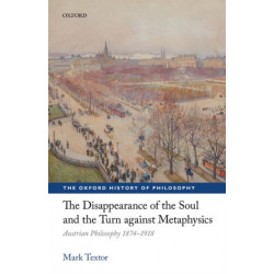 The Disappearance of the Soul and the Turn against Metaphysics: Austrian Philosophy 1874-1918