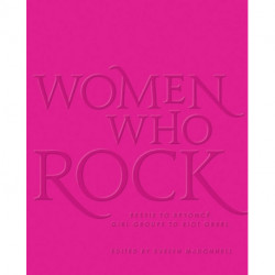 Women Who Rock: Bessie to Beyonce. Girl Groups to Riot Grrrl.