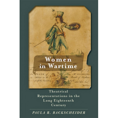 Women in Wartime: Theatrical Representations in the Long Eighteenth Century