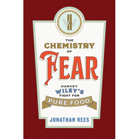 The Chemistry of Fear: Harvey Wiley's Fight for Pure Food