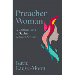 Preacher Woman: A Critical Look at Sexism without Sexists