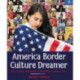 America Border Culture Dreamer: The Young Immigrant Experience from A to Z