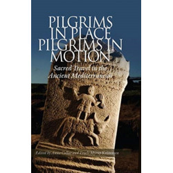 Pilgrims in Place, Pilgrims in Motion: Sacred Travel in the Ancient Mediterranean
