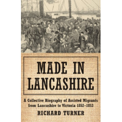 Made in Lancashire: A Collective Biography of Assisted Migrants from Lancashire to Victoria 18521853