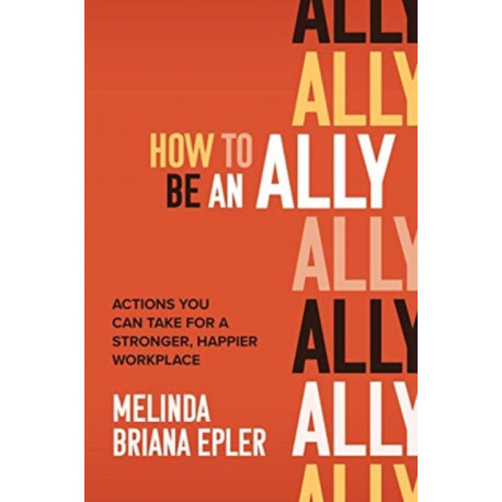 How to Be an Ally: Actions You Can Take for a Stronger, Happier Workplace