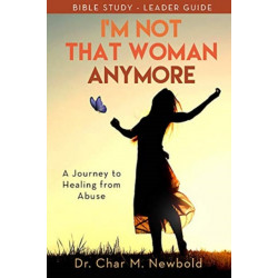 I'm Not That Woman Anymore: A Journey to Healing from Abuse, Leader Guide: A Journey to Healing from Abuse, Leader Guide