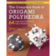 The Complete Book of Origami Polyhedra: 64 Ingenious Geometric Paper Models (Learn Modular Origami from Japan's Leading Master!)