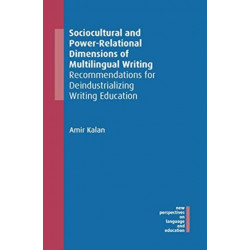 Sociocultural and Power-Relational Dimensions of Multilingual Writing: Recommendations for Deindustrializing Writing Education