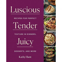 Luscious, Tender, Juicy: Recipes for Perfect Texture in Dinners, Desserts, and More