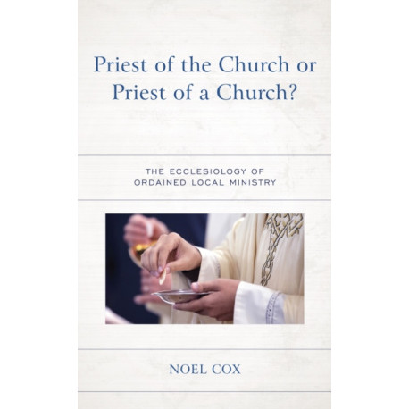 Priest of the Church or Priest of a Church?: The Ecclesiology of Ordained Local Ministry