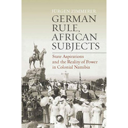German Rule, African Subjects: State Aspirations and the Reality of Power in Colonial Namibia