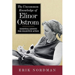 The Uncommon Knowledge of Elinor Ostrom: Essential Lessons for Collective Action