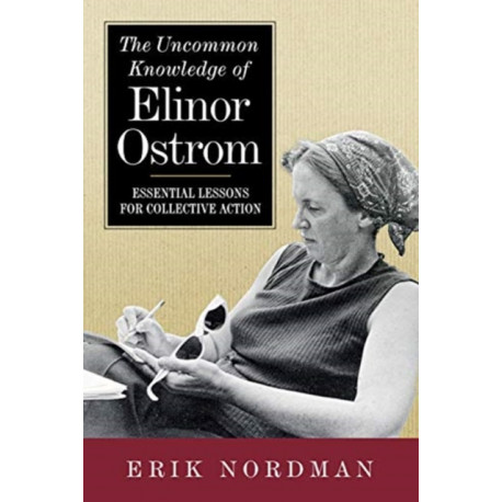 The Uncommon Knowledge of Elinor Ostrom: Essential Lessons for Collective Action
