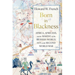 Born in Blackness: Africa, Africans, and the Making of the Modern World, 1471 to the Second World War