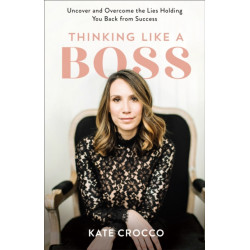 Thinking Like a Boss – Uncover and Overcome the Lies Holding You Back from Success: Uncover and Overcome the Lies Holding You Back from Success