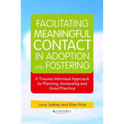 Facilitating Meaningful Contact in Adoption and Fostering: A Trauma-Informed Approach to Planning, Assessing and Good Practice