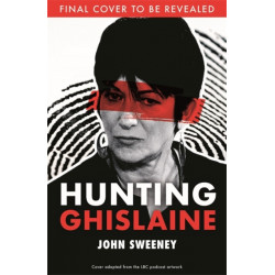 Hunting Ghislaine: Epstein, the Prince and the Presidents: a Gripping Expose of Corruption and Child Abuse