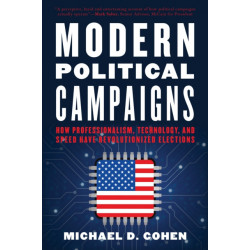 Modern Political Campaigns: How Professionalism, Technology, and Speed Have Revolutionized Elections