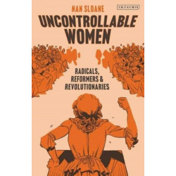 Uncontrollable Women: Radicals, Reformers and Revolutionaries