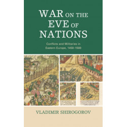 War on the Eve of Nations: Conflicts and Militaries in Eastern Europe, 1450–1500