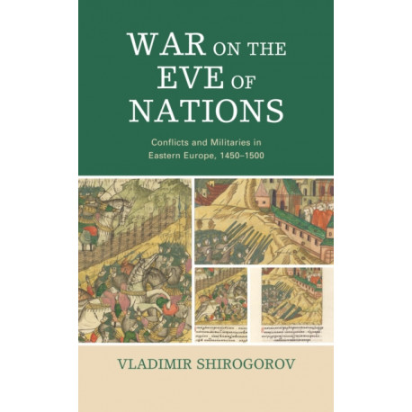 War on the Eve of Nations: Conflicts and Militaries in Eastern Europe, 1450–1500