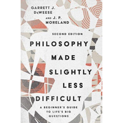 Philosophy Made Slightly Less Difficult – A Beginner`s Guide to Life`s Big Questions: A Beginner's Guide to Life's Big Questions