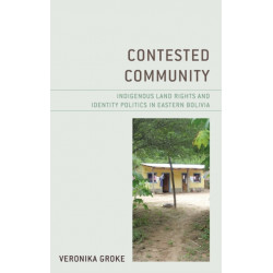 Contested Community: Indigenous Land Rights and Identity Politics in Eastern Bolivia