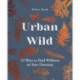 Urban Wild: 52 Ways to Find Wildness on Your Doorstep